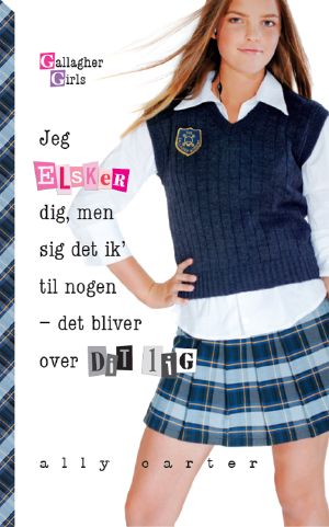 [Gallagher Girls 01] • Jeg elsker dig, men sig det ik' til nogen